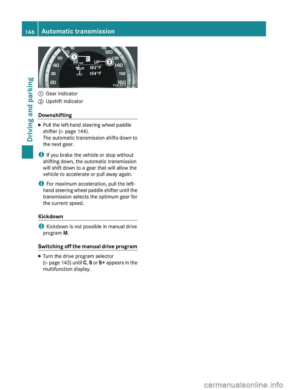 MERCEDES-BENZ CLS 2012 Owners Manual :Gear indicator;Upshift indicator
Downshifting
XPull the left-hand steering wheel paddle
shifter ( Y page 144).
The automatic transmission shifts down to
the next gear.
i If you brake the vehicle or s MERCEDES-BENZ CLS 2012 Owners Manual :Gear indicator;Upshift indicator
Downshifting
XPull the left-hand steering wheel paddle
shifter ( Y page 144).
The automatic transmission shifts down to
the next gear.
i If you brake the vehicle or s