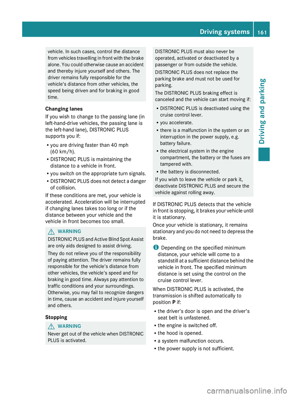 MERCEDES-BENZ CLS 2012  Owners Manual vehicle. In such cases, control the distance
from vehicles travelling in front with the brake
alone. You could otherwise cause an accident
and thereby injure yourself and others. The
driver remains fu