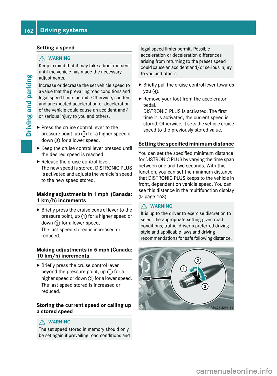 MERCEDES-BENZ CLS 2012  Owners Manual Setting a speedGWARNING
Keep in mind that it may take a brief moment
until the vehicle has made the necessary
adjustments.
Increase or decrease the set vehicle speed to
a value that the prevailing roa