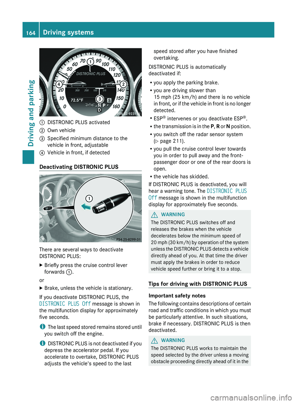 MERCEDES-BENZ CLS 2012  Owners Manual :DISTRONIC PLUS activated;Own vehicle=Specified minimum distance to the
vehicle in front, adjustable?Vehicle in front, if detected
Deactivating DISTRONIC PLUS
There are several ways to deactivate
DIST