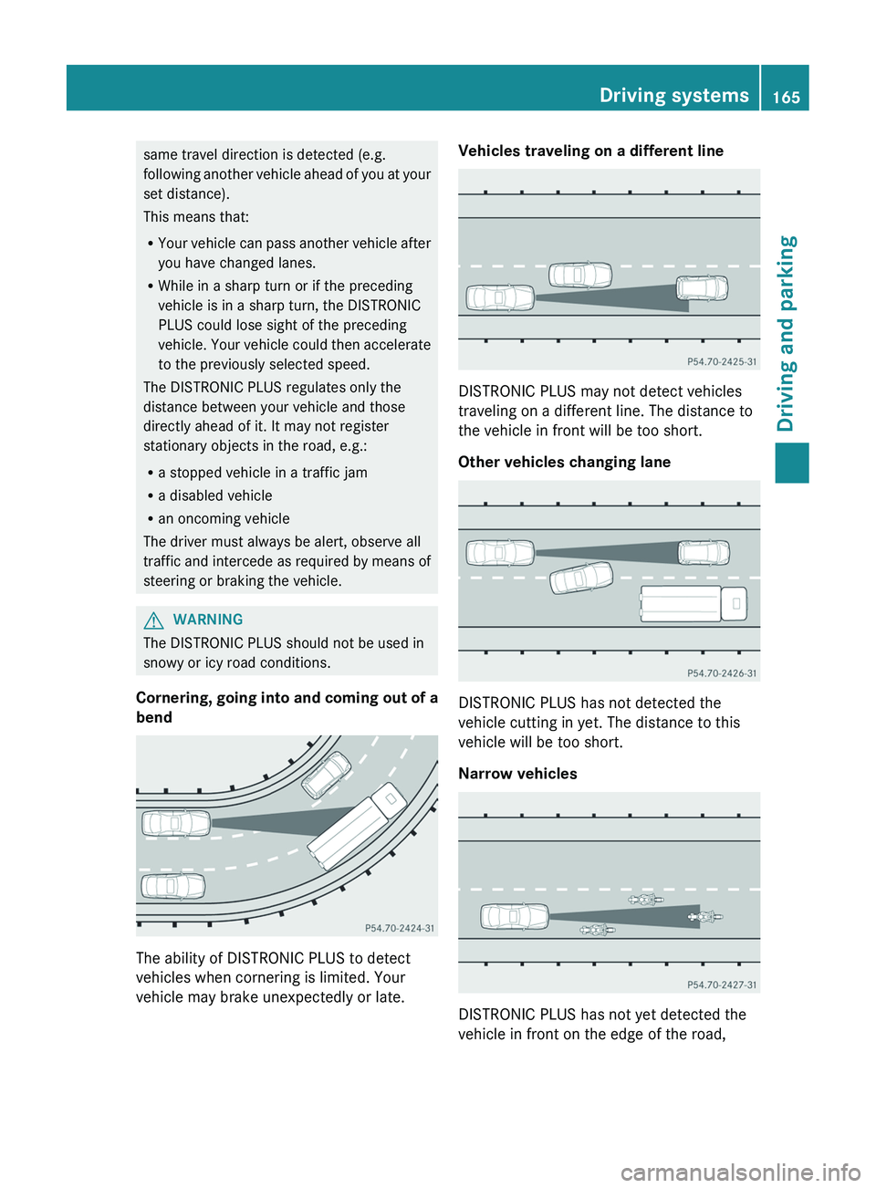MERCEDES-BENZ CLS 2012  Owners Manual same travel direction is detected (e.g.
following another vehicle ahead of you at your
set distance).
This means that:
R Your vehicle can pass another vehicle after
you have changed lanes.
R While in 