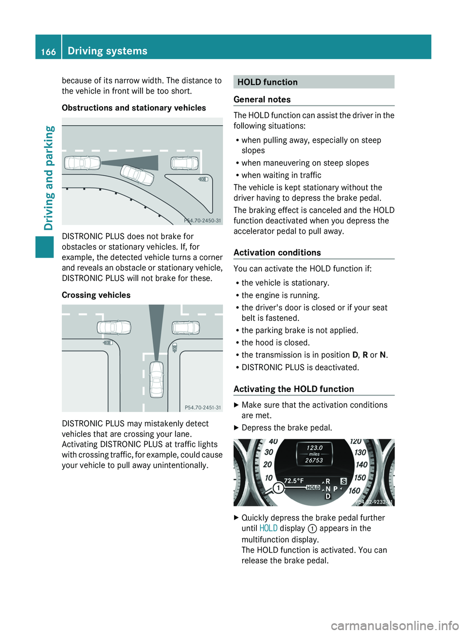 MERCEDES-BENZ CLS 2012  Owners Manual because of its narrow width. The distance to
the vehicle in front will be too short.
Obstructions and stationary vehicles
DISTRONIC PLUS does not brake for
obstacles or stationary vehicles. If, for
ex