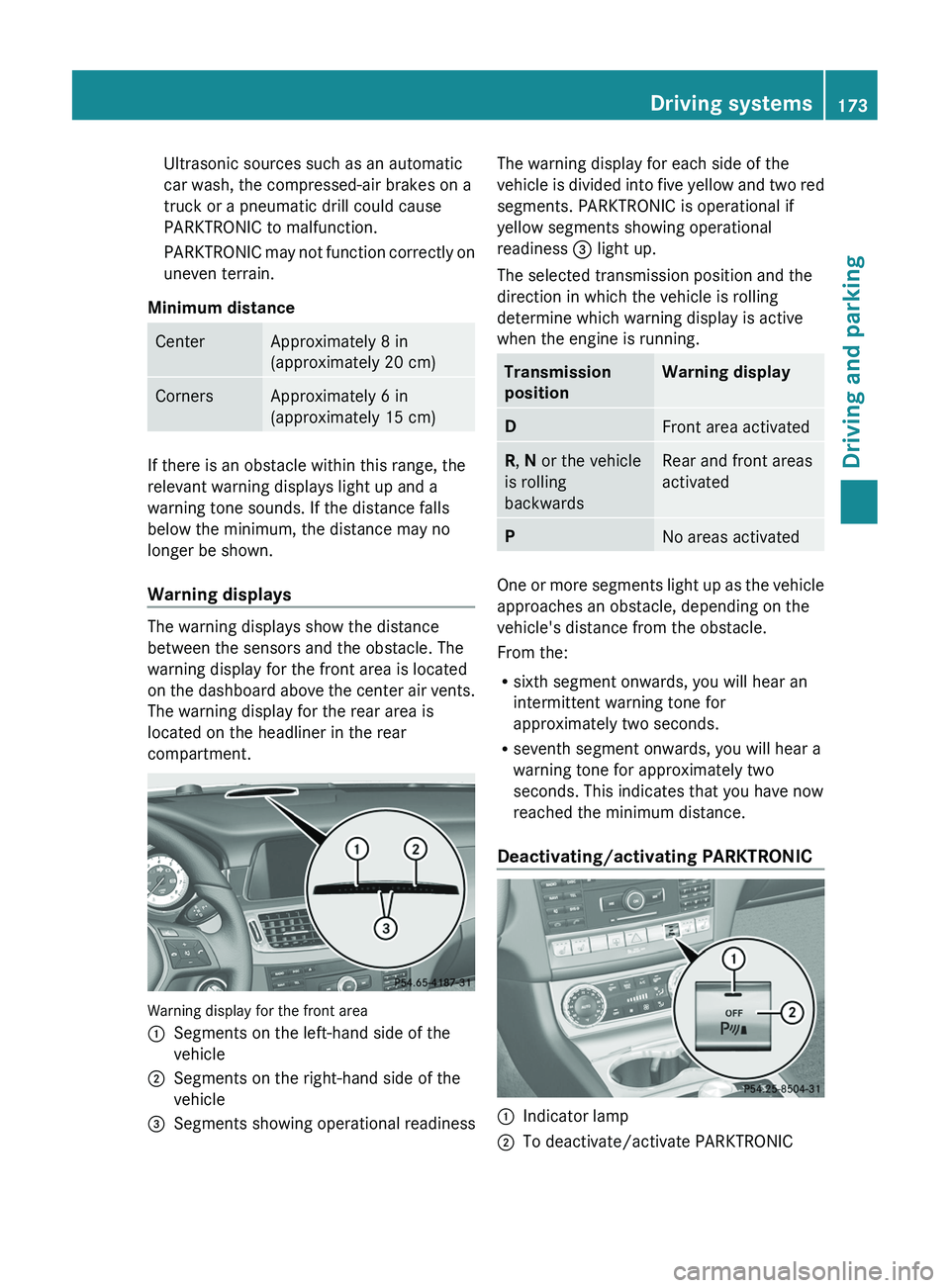 MERCEDES-BENZ CLS 2012  Owners Manual Ultrasonic sources such as an automatic
car wash, the compressed-air brakes on a
truck or a pneumatic drill could cause
PARKTRONIC to malfunction.
PARKTRONIC may not function correctly on
uneven terra