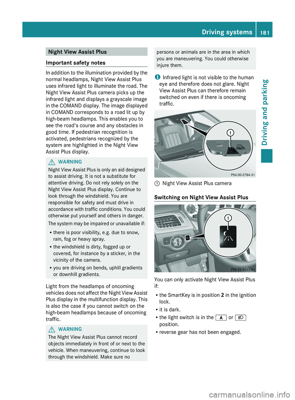 MERCEDES-BENZ CLS 2012 Owners Manual Night View Assist Plus
Important safety notes
In addition to the illumination provided by the
normal headlamps, Night View Assist Plus
uses infrared light to illuminate the road. The
Night View Assist MERCEDES-BENZ CLS 2012 Owners Manual Night View Assist Plus
Important safety notes
In addition to the illumination provided by the
normal headlamps, Night View Assist Plus
uses infrared light to illuminate the road. The
Night View Assist