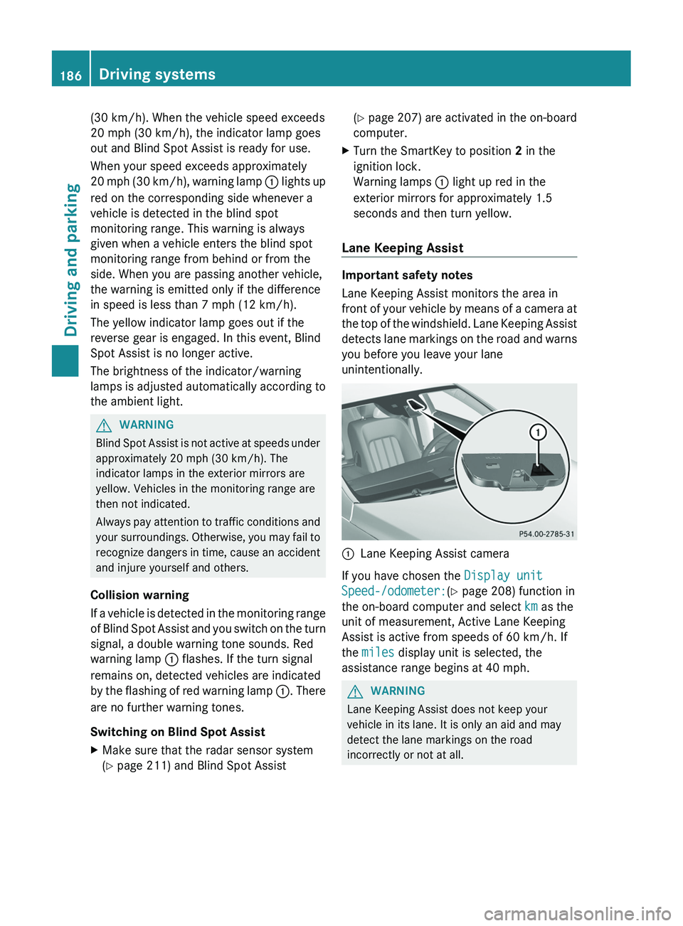 MERCEDES-BENZ CLS 2012 Owners Manual (30 km/h). When the vehicle speed exceeds
20 mph (30 km/h), the indicator lamp goes
out and Blind Spot Assist is ready for use.
When your speed exceeds approximately
20 mph (30 km/h), warning lamp : MERCEDES-BENZ CLS 2012 Owners Manual (30 km/h). When the vehicle speed exceeds
20 mph (30 km/h), the indicator lamp goes
out and Blind Spot Assist is ready for use.
When your speed exceeds approximately
20 mph (30 km/h), warning lamp :