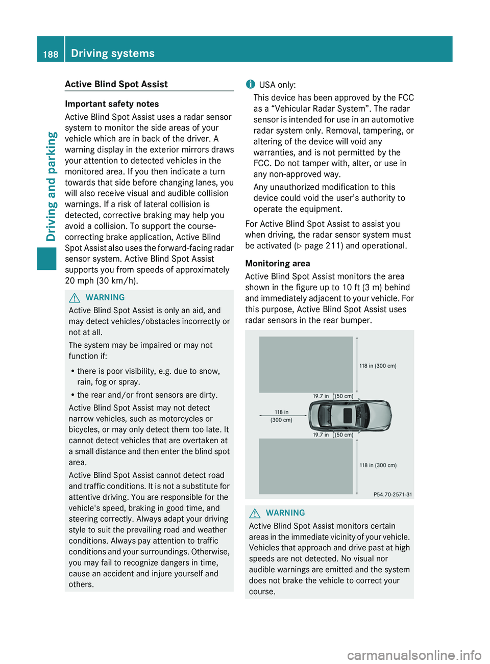 MERCEDES-BENZ CLS 2012 Owners Manual Active Blind Spot Assist
Important safety notes
Active Blind Spot Assist uses a radar sensor
system to monitor the side areas of your
vehicle which are in back of the driver. A
warning display in the MERCEDES-BENZ CLS 2012 Owners Manual Active Blind Spot Assist
Important safety notes
Active Blind Spot Assist uses a radar sensor
system to monitor the side areas of your
vehicle which are in back of the driver. A
warning display in the