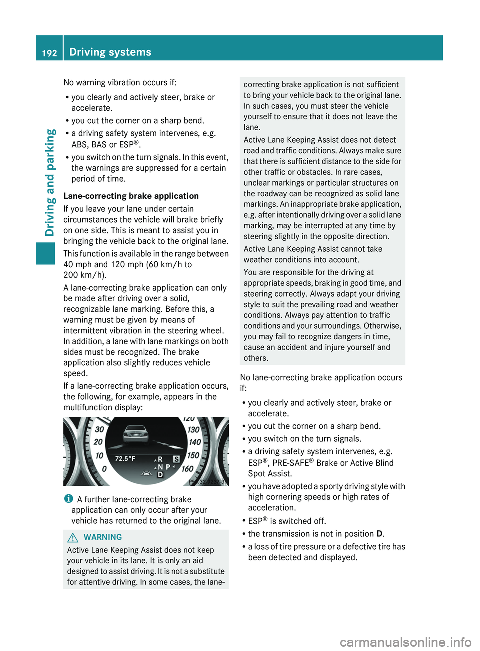 MERCEDES-BENZ CLS 2012  Owners Manual No warning vibration occurs if:
R you clearly and actively steer, brake or
accelerate.
R you cut the corner on a sharp bend.
R a driving safety system intervenes, e.g.
ABS, BAS or ESP ®
.
R you switc