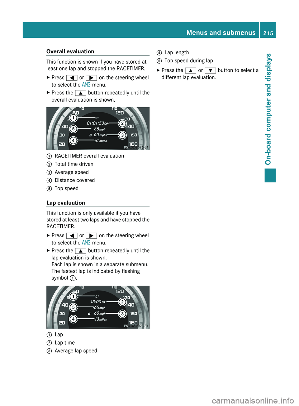 MERCEDES-BENZ CLS 2012 Owners Manual Overall evaluation
This function is shown if you have stored at
least one lap and stopped the RACETIMER.
XPress = or ; on the steering wheel
to select the AMG menu.XPress the 9 button repeatedly u MERCEDES-BENZ CLS 2012 Owners Manual Overall evaluation
This function is shown if you have stored at
least one lap and stopped the RACETIMER.
XPress = or ; on the steering wheel
to select the AMG menu.XPress the 9 button repeatedly u