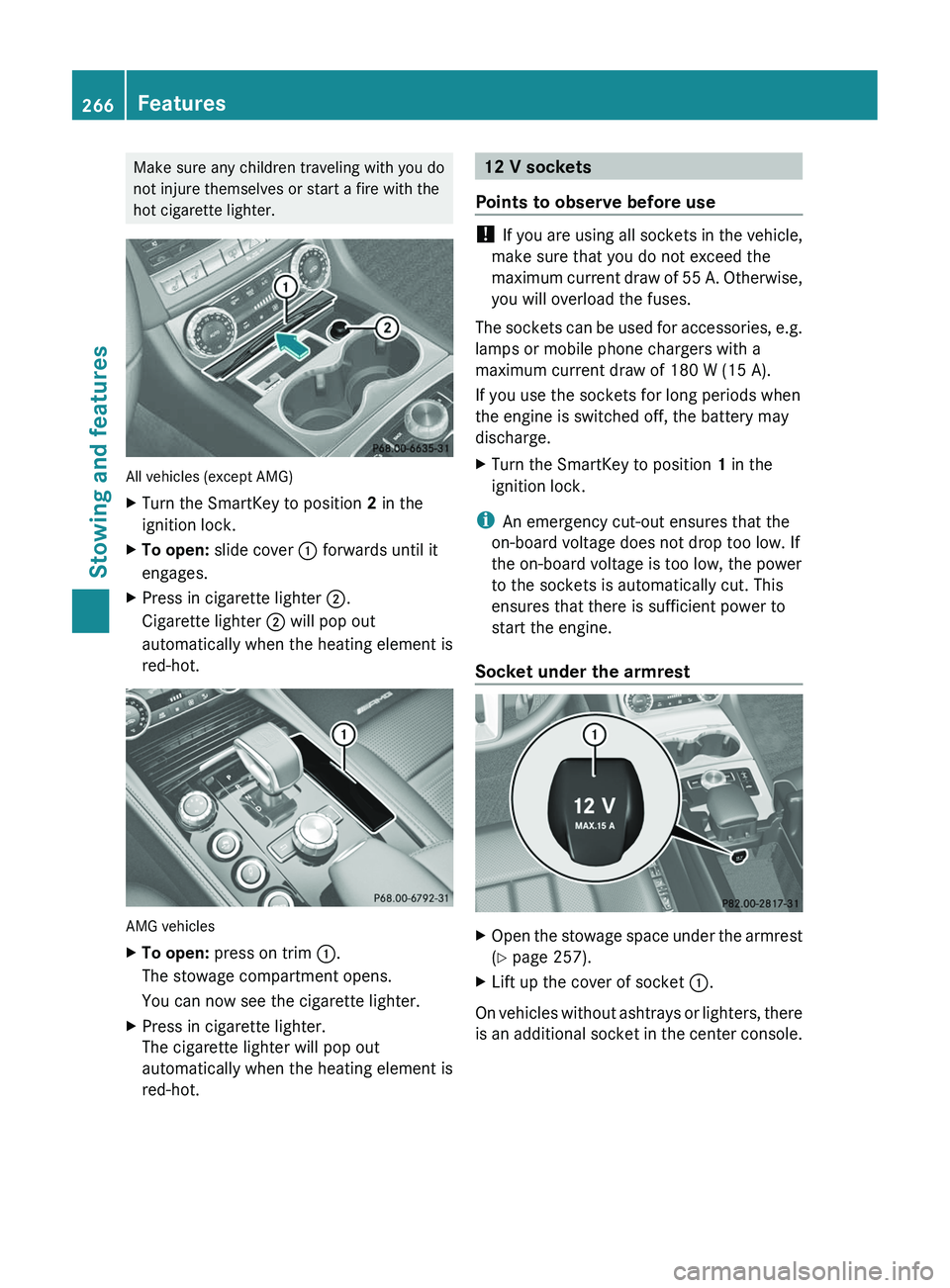 MERCEDES-BENZ CLS 2012 Owners Manual Make sure any children traveling with you do
not injure themselves or start a fire with the
hot cigarette lighter.
All vehicles (except AMG)
XTurn the SmartKey to position 2 in the
ignition lock.XTo MERCEDES-BENZ CLS 2012 Owners Manual Make sure any children traveling with you do
not injure themselves or start a fire with the
hot cigarette lighter.
All vehicles (except AMG)
XTurn the SmartKey to position 2 in the
ignition lock.XTo