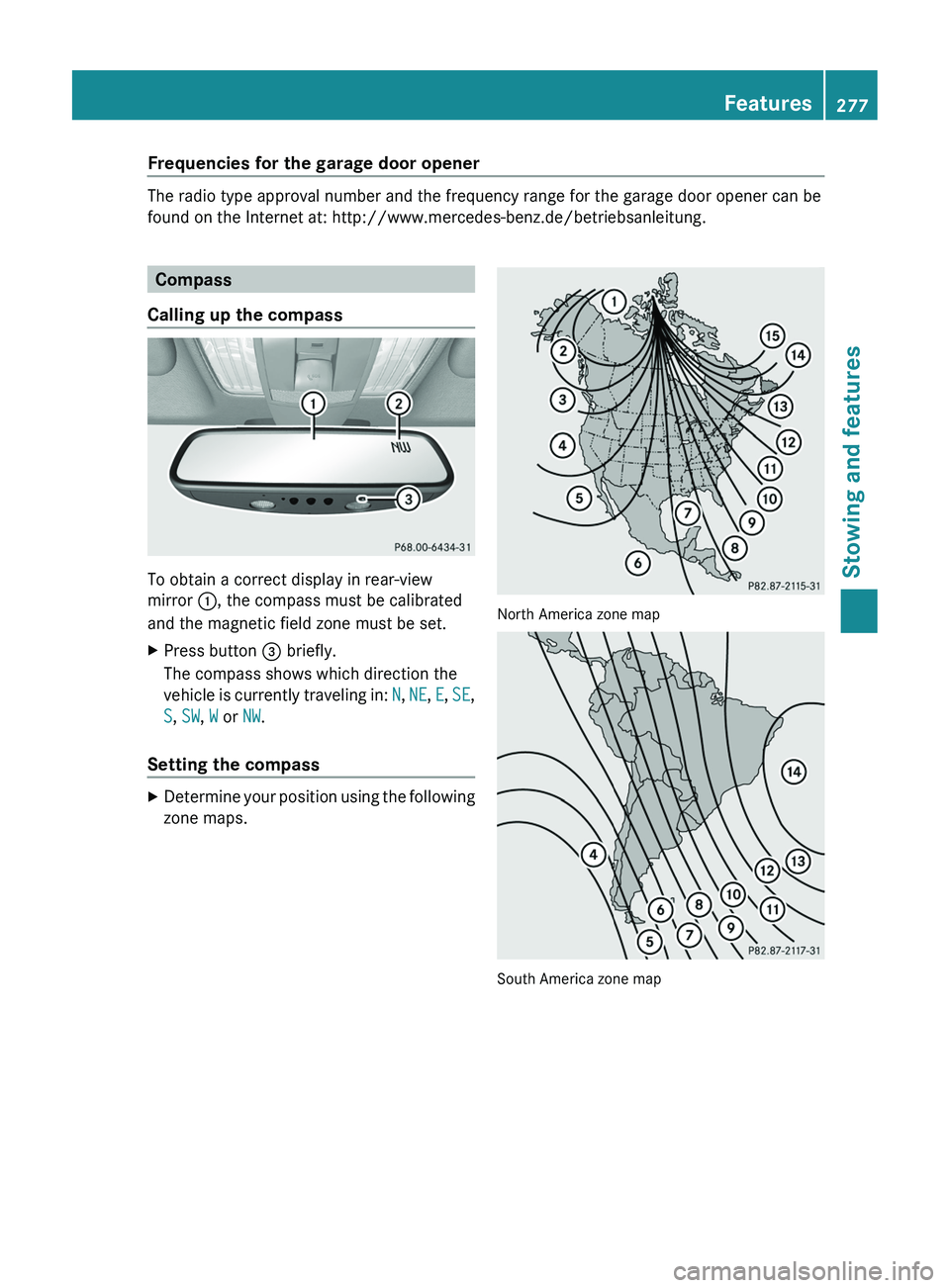 MERCEDES-BENZ CLS 2012  Owners Manual Frequencies for the garage door opener
The radio type approval number and the frequency range for the garage door opener can be
found on the Internet at: http://www.mercedes-benz.de/betriebsanleitung.