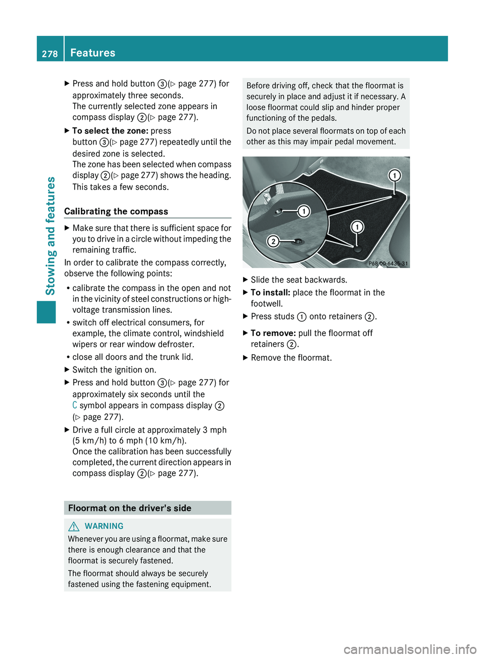 MERCEDES-BENZ CLS 2012  Owners Manual XPress and hold button =(Y  page 277) for
approximately three seconds.
The currently selected zone appears in
compass display  ;(Y  page 277).XTo select the zone:  press
button  =(Y  page  277) repeat