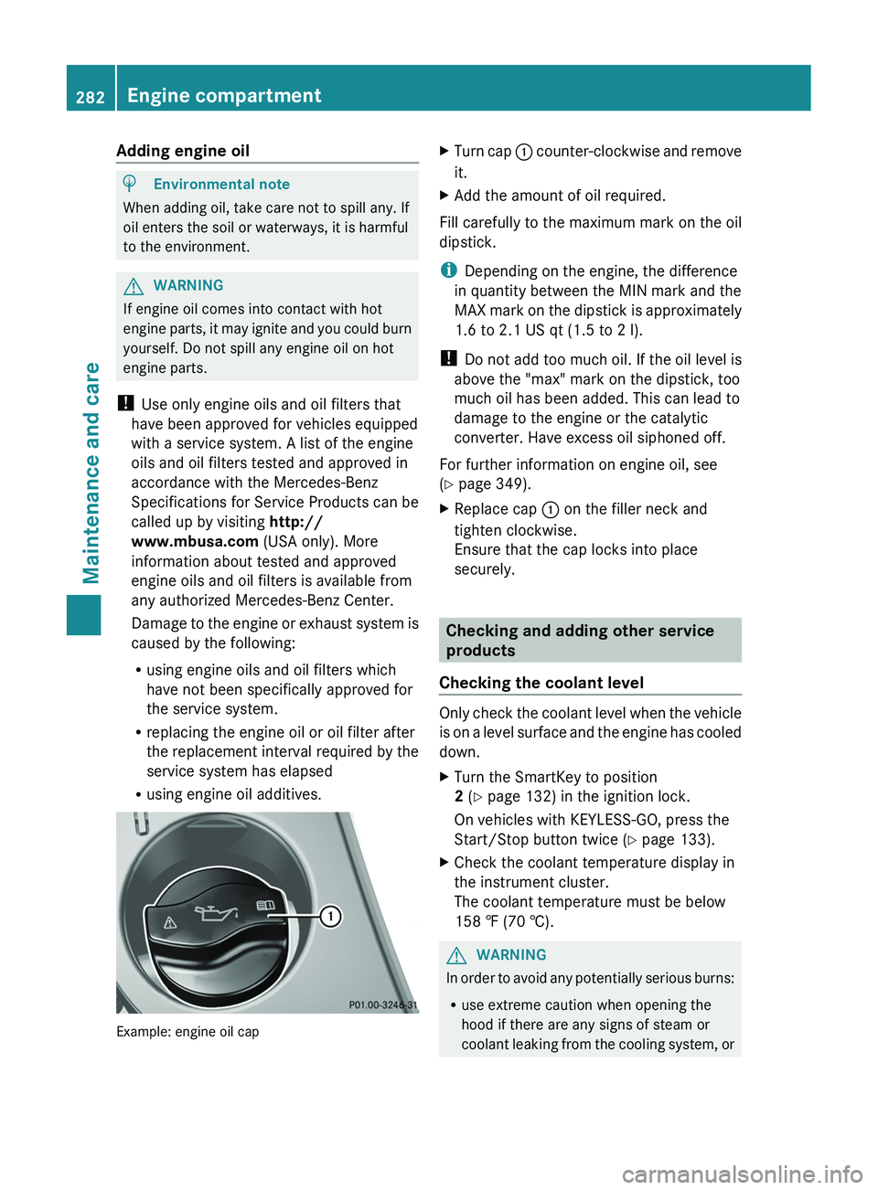 MERCEDES-BENZ CLS 2012  Owners Manual Adding engine oilHEnvironmental note
When adding oil, take care not to spill any. If
oil enters the soil or waterways, it is harmful
to the environment.
GWARNING
If engine oil comes into contact with 