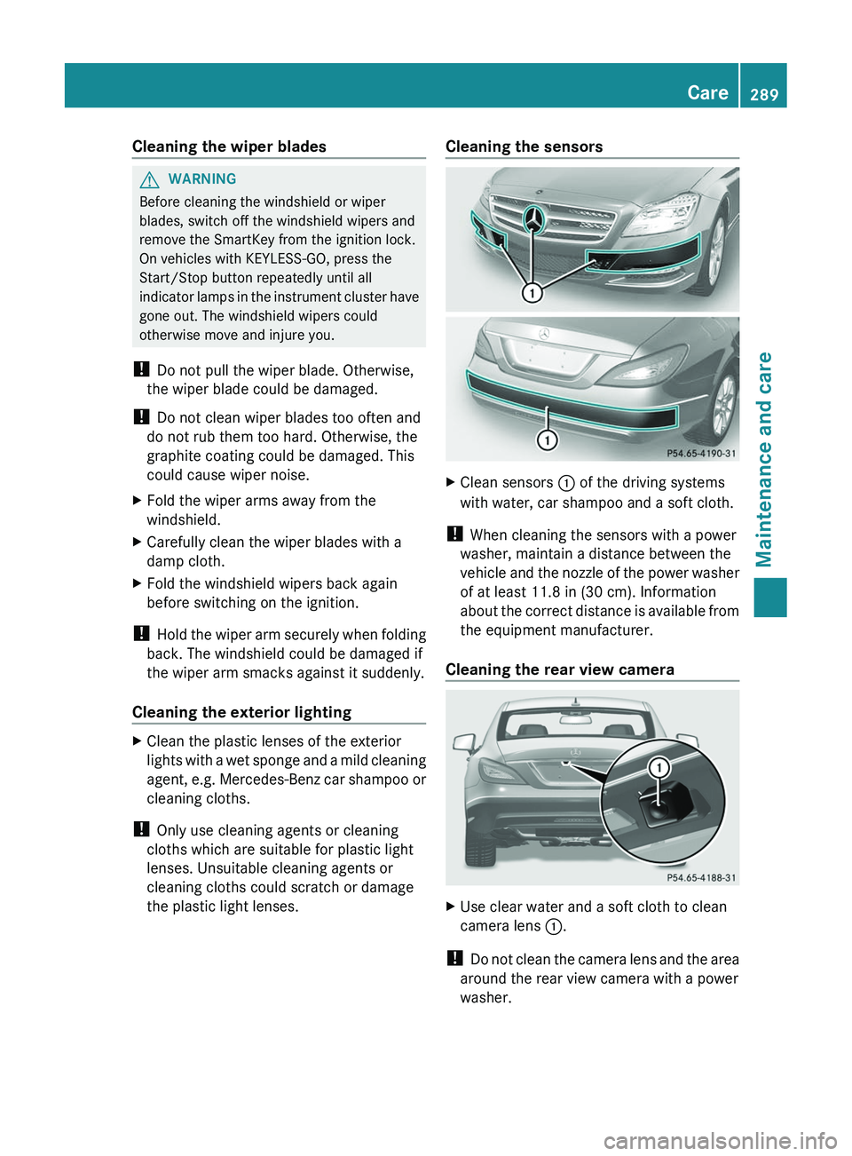 MERCEDES-BENZ CLS 2012  Owners Manual Cleaning the wiper bladesGWARNING
Before cleaning the windshield or wiper
blades, switch off the windshield wipers and
remove the SmartKey from the ignition lock.
On vehicles with KEYLESS-GO, press th