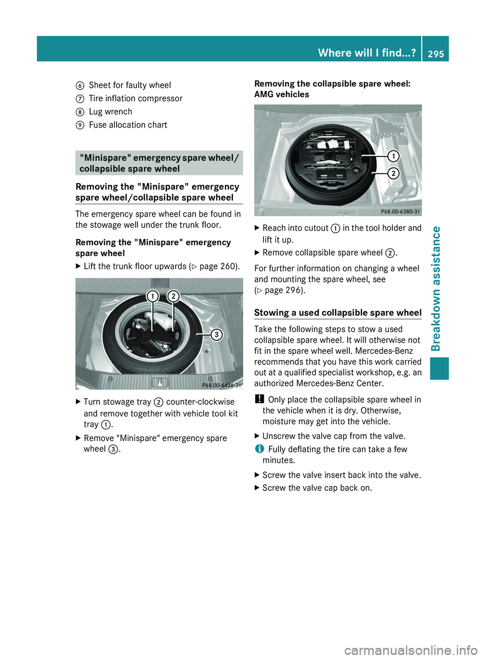 MERCEDES-BENZ CLS 2012  Owners Manual BSheet for faulty wheelCTire inflation compressorDLug wrenchEFuse allocation chart
"Minispare" emergency spare wheel/
collapsible spare wheel
Removing the "Minispare" emergency
spare w