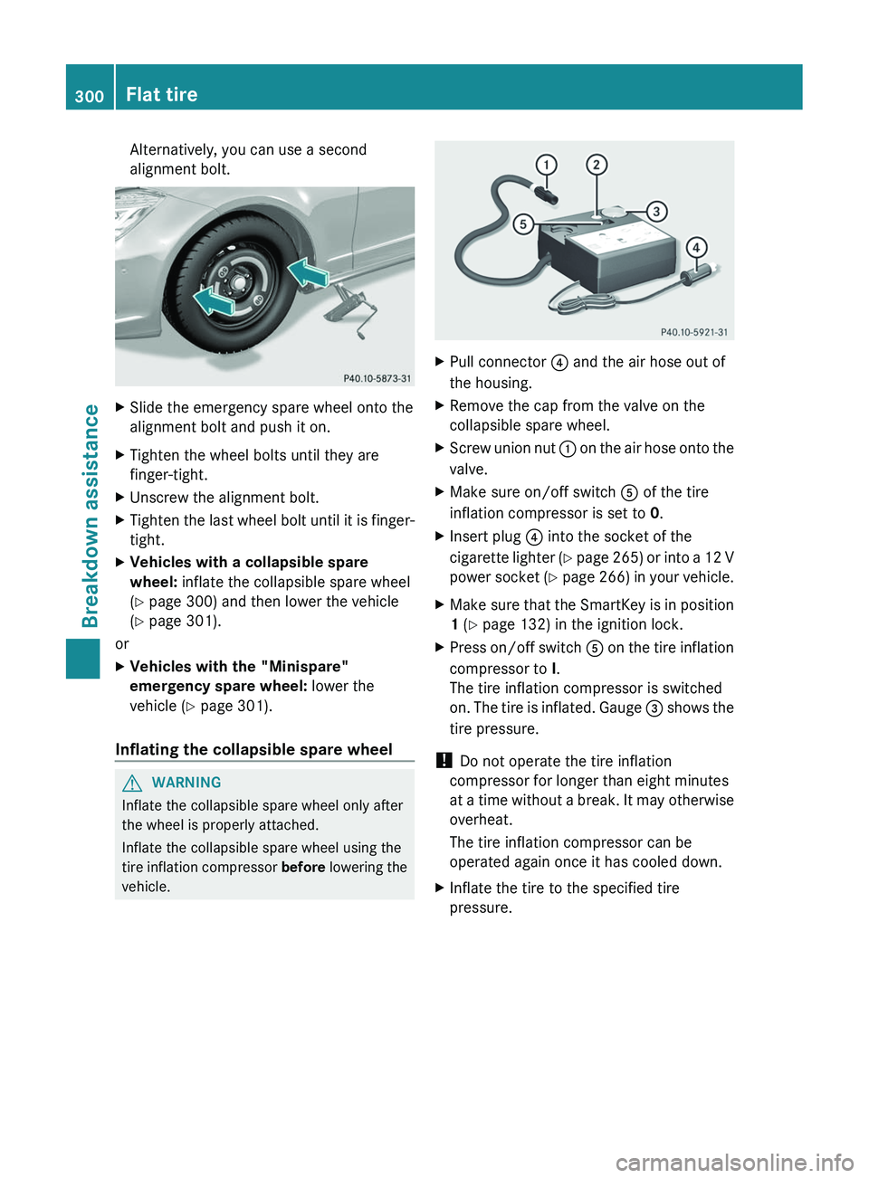 MERCEDES-BENZ CLS 2012  Owners Manual Alternatively, you can use a second
alignment bolt.XSlide the emergency spare wheel onto the
alignment bolt and push it on.XTighten the wheel bolts until they are
finger-tight.XUnscrew the alignment b