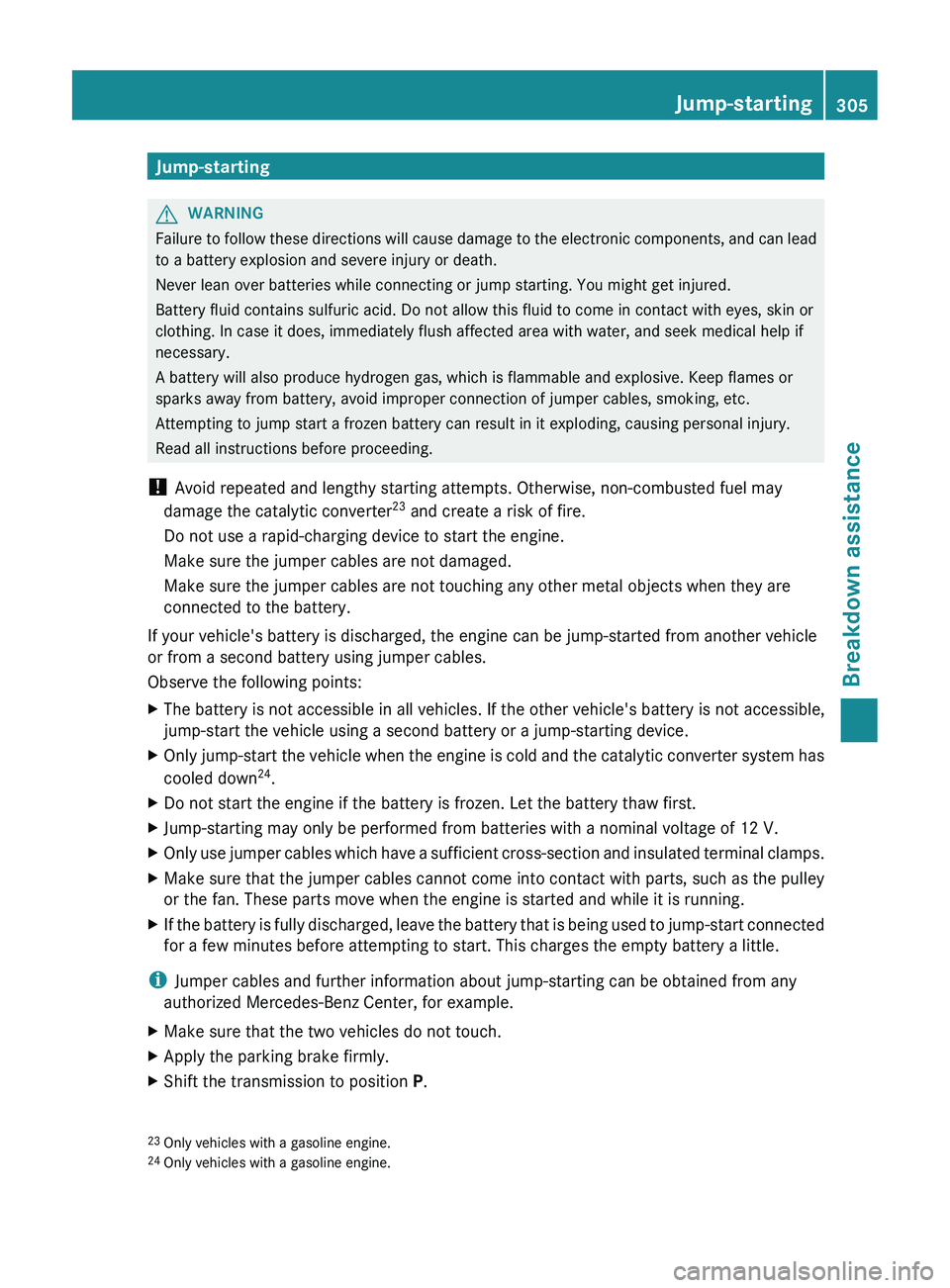 MERCEDES-BENZ CLS 2012  Owners Manual Jump-startingGWARNING
Failure to follow these directions will cause damage to the electronic components, and can lead
to a battery explosion and severe injury or death.
Never lean over batteries while