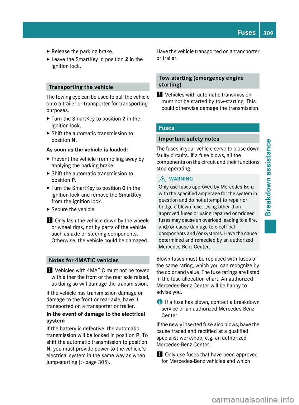 MERCEDES-BENZ CLS 2012  Owners Manual XRelease the parking brake.XLeave the SmartKey in position 2 in the
ignition lock.
Transporting the vehicle
The towing eye can be used to pull the vehicle
onto a trailer or transporter for transportin