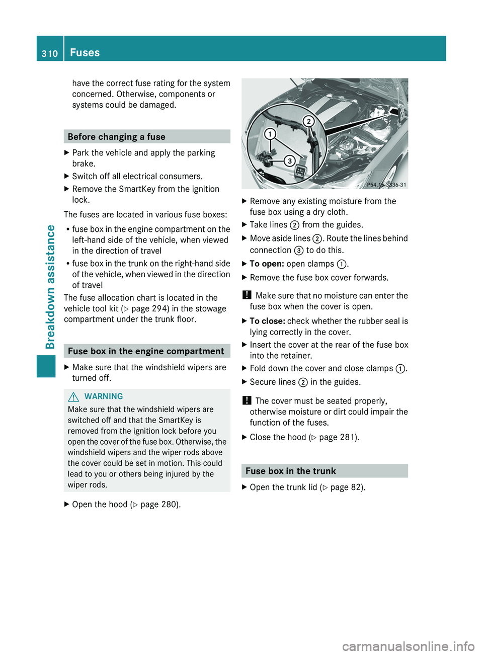 MERCEDES-BENZ CLS 2012  Owners Manual have the correct fuse rating for the system
concerned. Otherwise, components or
systems could be damaged.
Before changing a fuse
XPark the vehicle and apply the parking
brake.XSwitch off all electrica