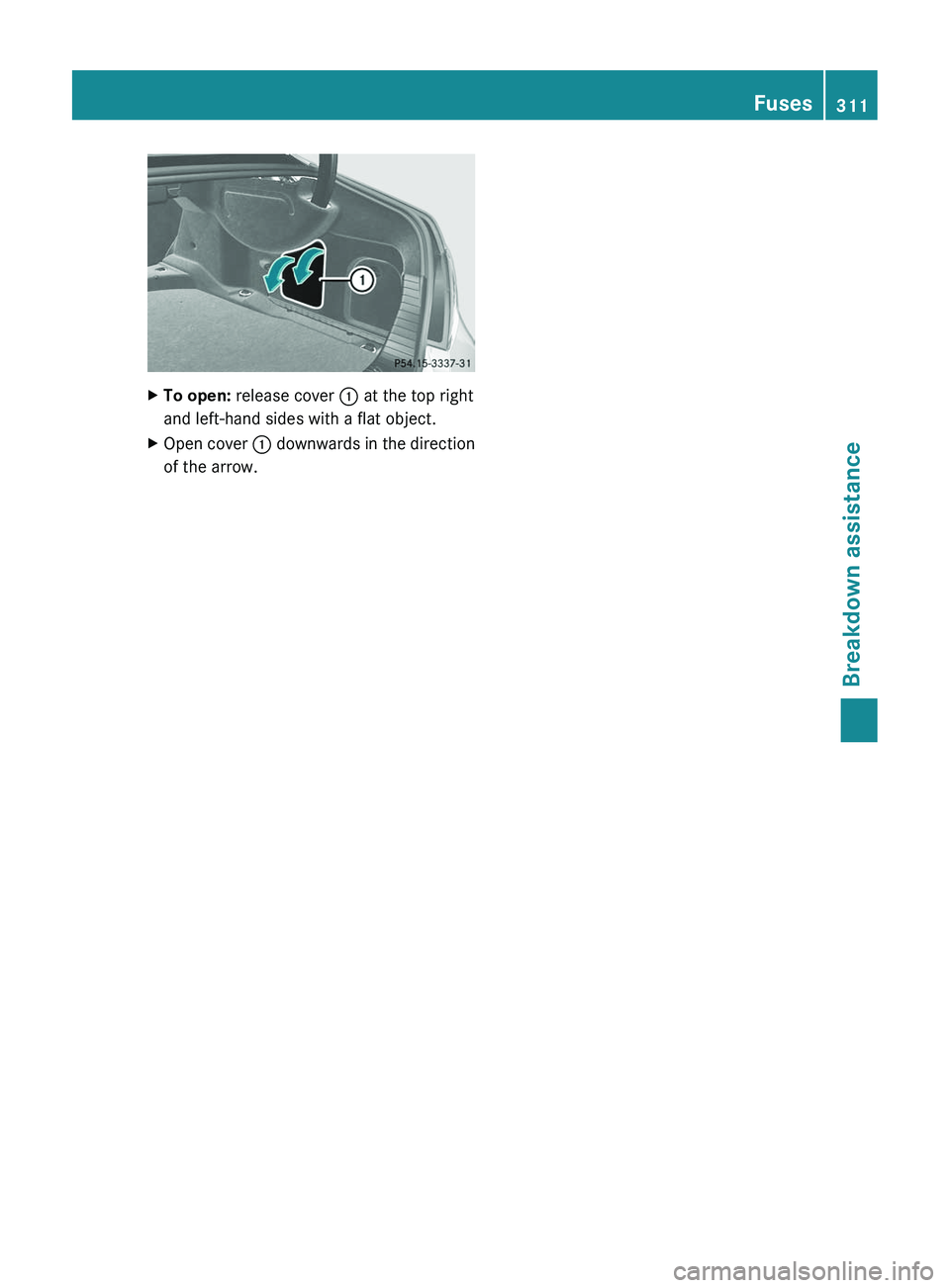 MERCEDES-BENZ CLS 2012  Owners Manual XTo open: release cover  : at the top right
and left-hand sides with a flat object.XOpen cover  : downwards in the direction
of the arrow.Fuses311Breakdown assistanceZ  