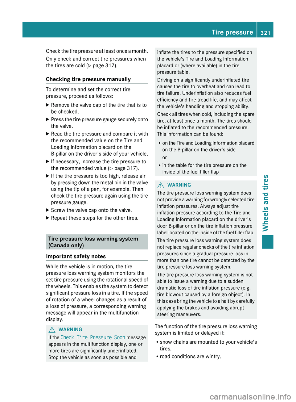 MERCEDES-BENZ CLS 2012 Owners Manual Check the tire pressure at least once a month.
Only check and correct tire pressures when
the tires are cold ( Y page 317).
Checking tire pressure manually
To determine and set the correct tire
pressu MERCEDES-BENZ CLS 2012 Owners Manual Check the tire pressure at least once a month.
Only check and correct tire pressures when
the tires are cold ( Y page 317).
Checking tire pressure manually
To determine and set the correct tire
pressu