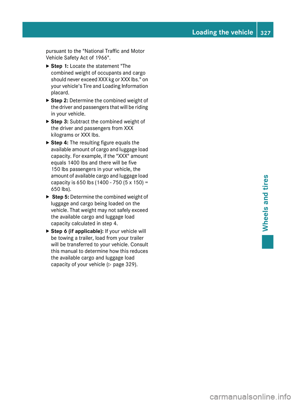MERCEDES-BENZ CLS 2012 Owners Manual pursuant to the "National Traffic and Motor
Vehicle Safety Act of 1966".XStep 1: Locate the statement "The
combined weight of occupants and cargo
should never exceed XXX kg or XXX lbs. MERCEDES-BENZ CLS 2012 Owners Manual pursuant to the "National Traffic and Motor
Vehicle Safety Act of 1966".XStep 1: Locate the statement "The
combined weight of occupants and cargo
should never exceed XXX kg or XXX lbs.