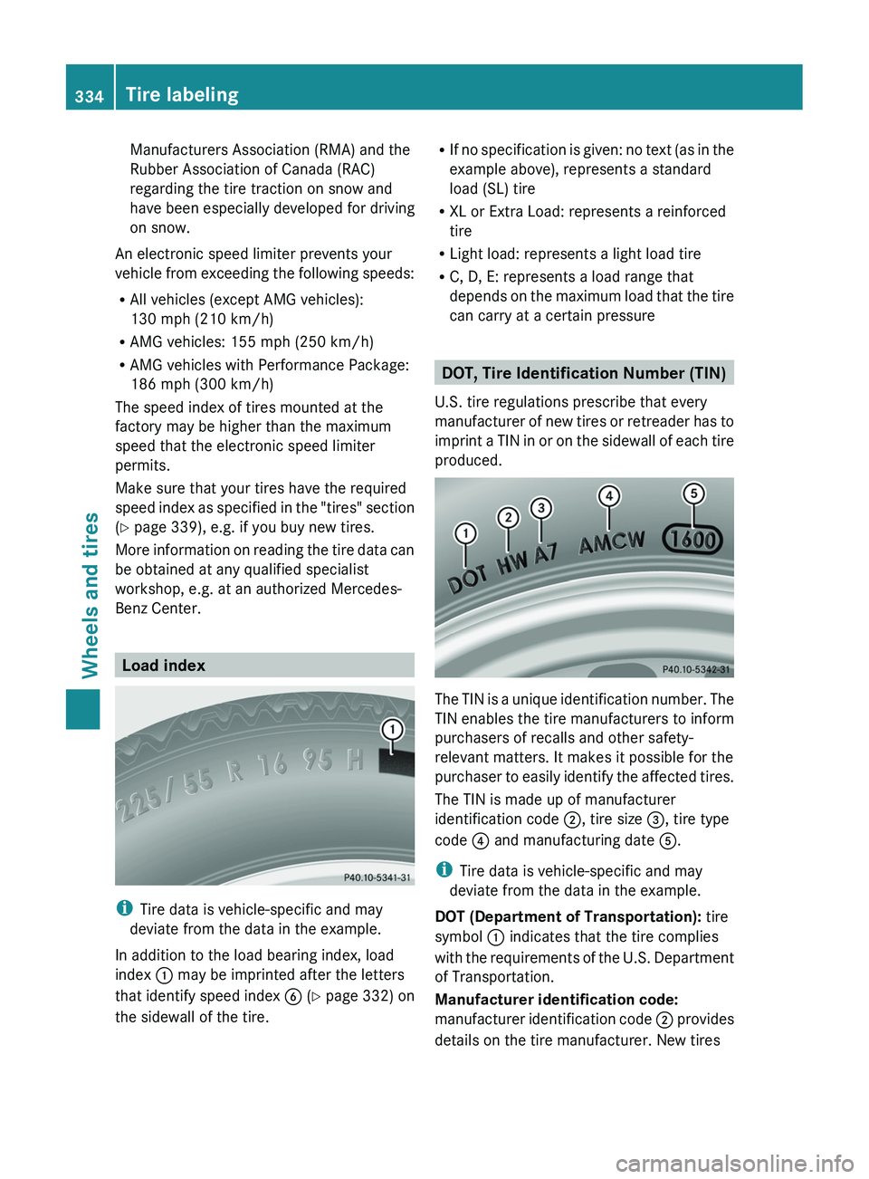 MERCEDES-BENZ CLS 2012  Owners Manual Manufacturers Association (RMA) and the
Rubber Association of Canada (RAC)
regarding the tire traction on snow and
have been especially developed for driving
on snow.
An electronic speed limiter preve