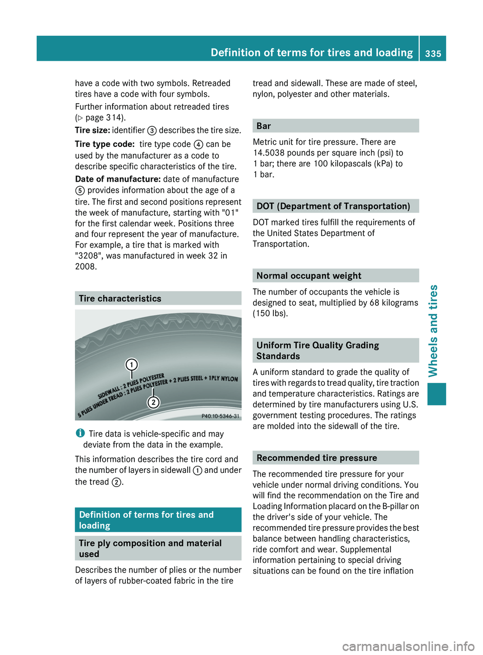 MERCEDES-BENZ CLS 2012  Owners Manual have a code with two symbols. Retreaded
tires have a code with four symbols.
Further information about retreaded tires
( Y  page 314).
Tire size:  identifier = describes the tire size.
Tire type code:
