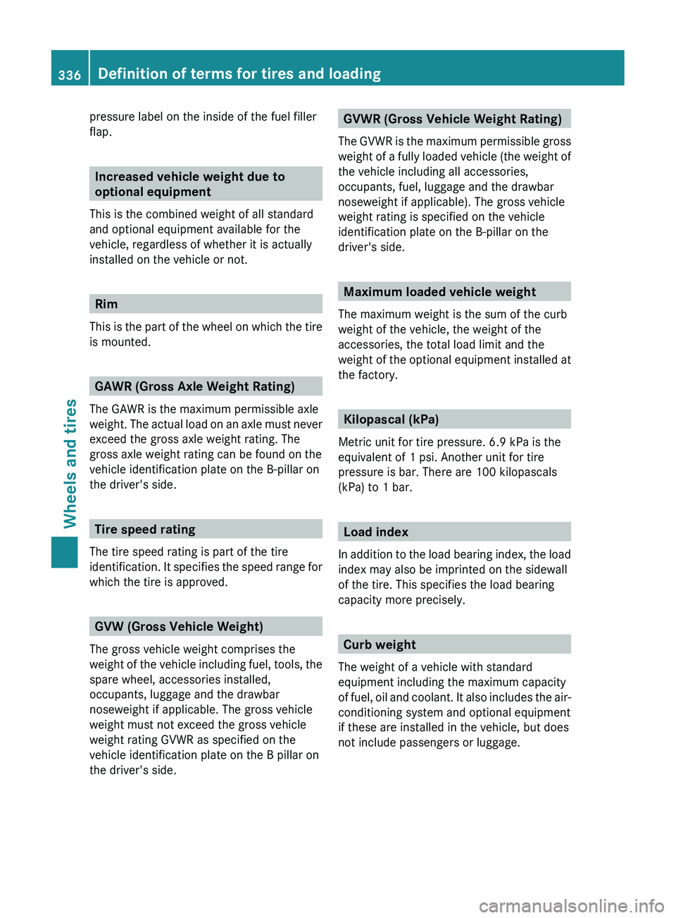 MERCEDES-BENZ CLS 2012  Owners Manual pressure label on the inside of the fuel filler
flap.
Increased vehicle weight due to
optional equipment
This is the combined weight of all standard
and optional equipment available for the
vehicle, r