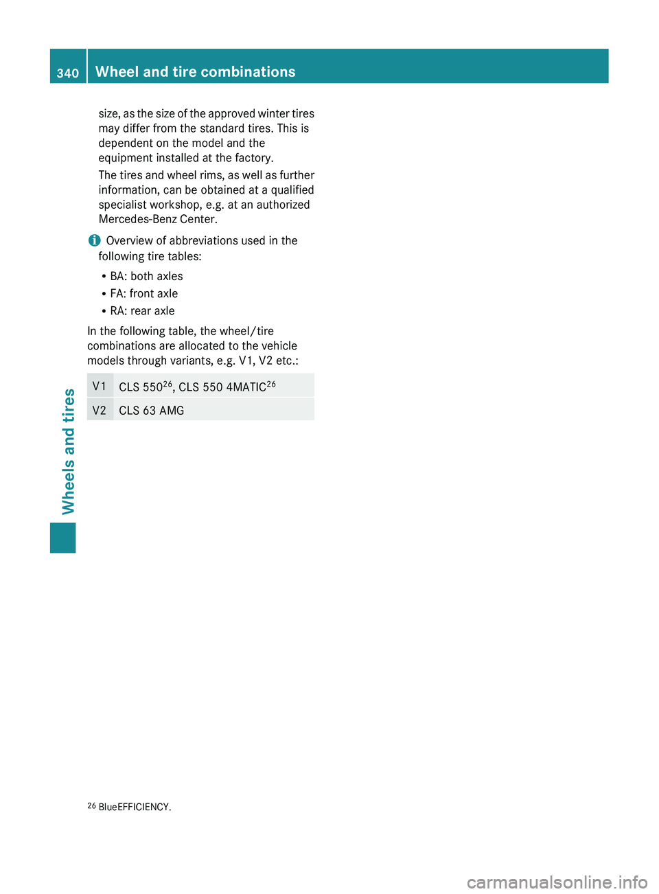 MERCEDES-BENZ CLS 2012  Owners Manual size, as the size of the approved winter tires
may differ from the standard tires. This is
dependent on the model and the
equipment installed at the factory.
The tires and wheel rims, as well as furth