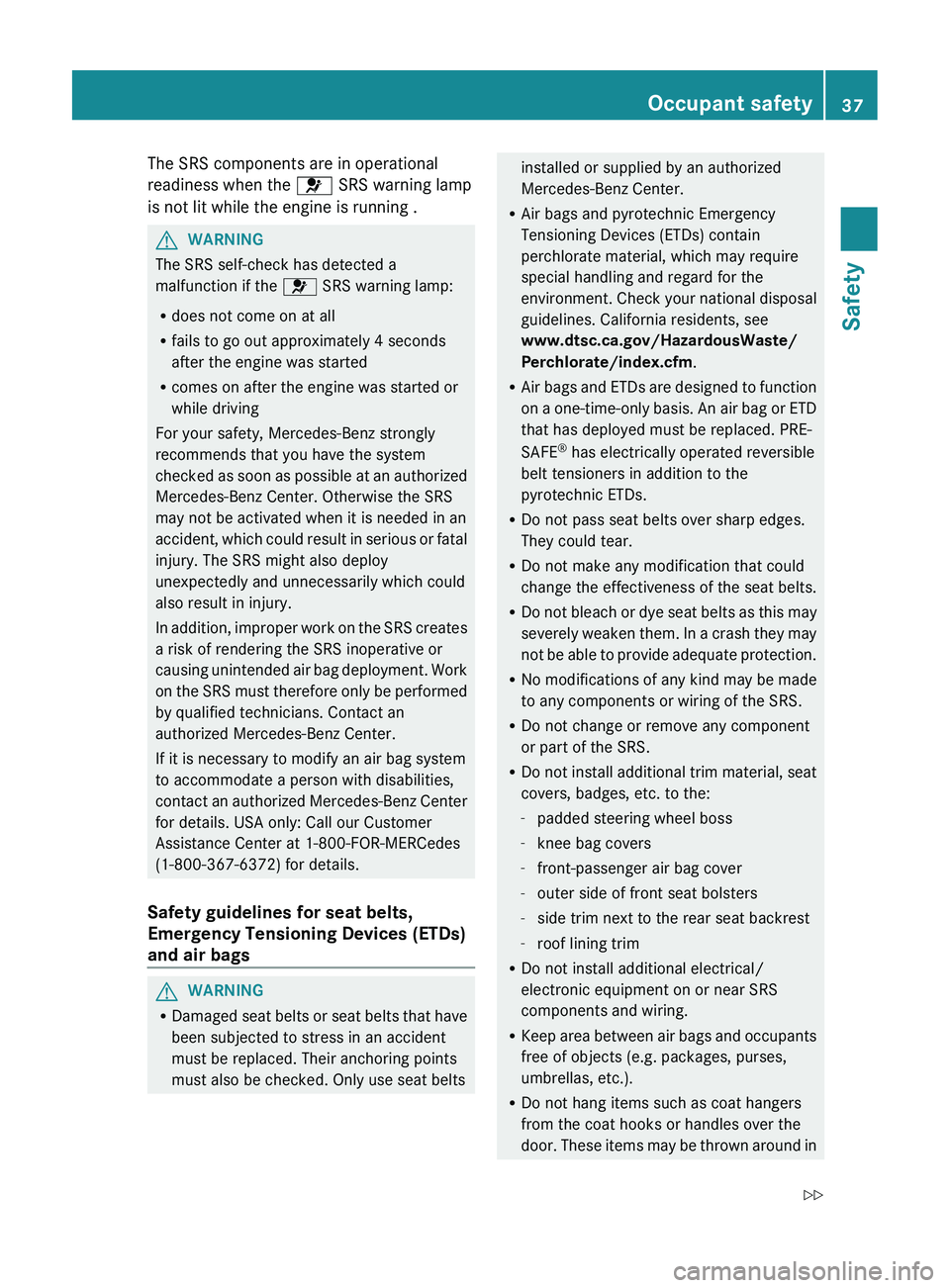 MERCEDES-BENZ CLS 2012 Owners Manual The SRS components are in operational
readiness when the 6 SRS warning lamp
is not lit while the engine is running .GWARNING
The SRS self-check has detected a
malfunction if the 6 SRS warning lamp:
MERCEDES-BENZ CLS 2012 Owners Manual The SRS components are in operational
readiness when the 6 SRS warning lamp
is not lit while the engine is running .GWARNING
The SRS self-check has detected a
malfunction if the 6 SRS warning lamp: