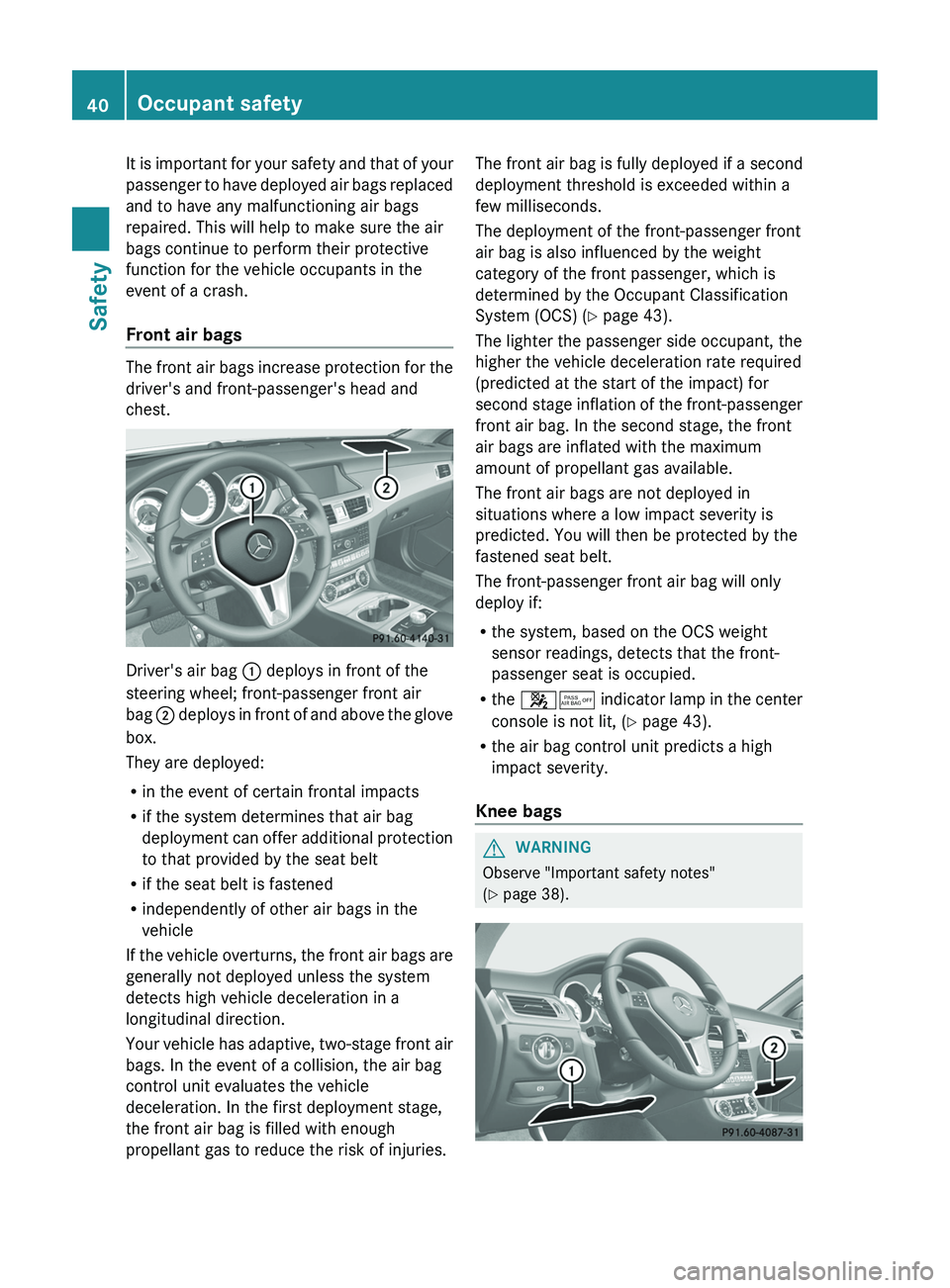 MERCEDES-BENZ CLS 2012 Service Manual It is important for your safety and that of your
passenger to have deployed air bags replaced
and to have any malfunctioning air bags
repaired. This will help to make sure the air
bags continue to per