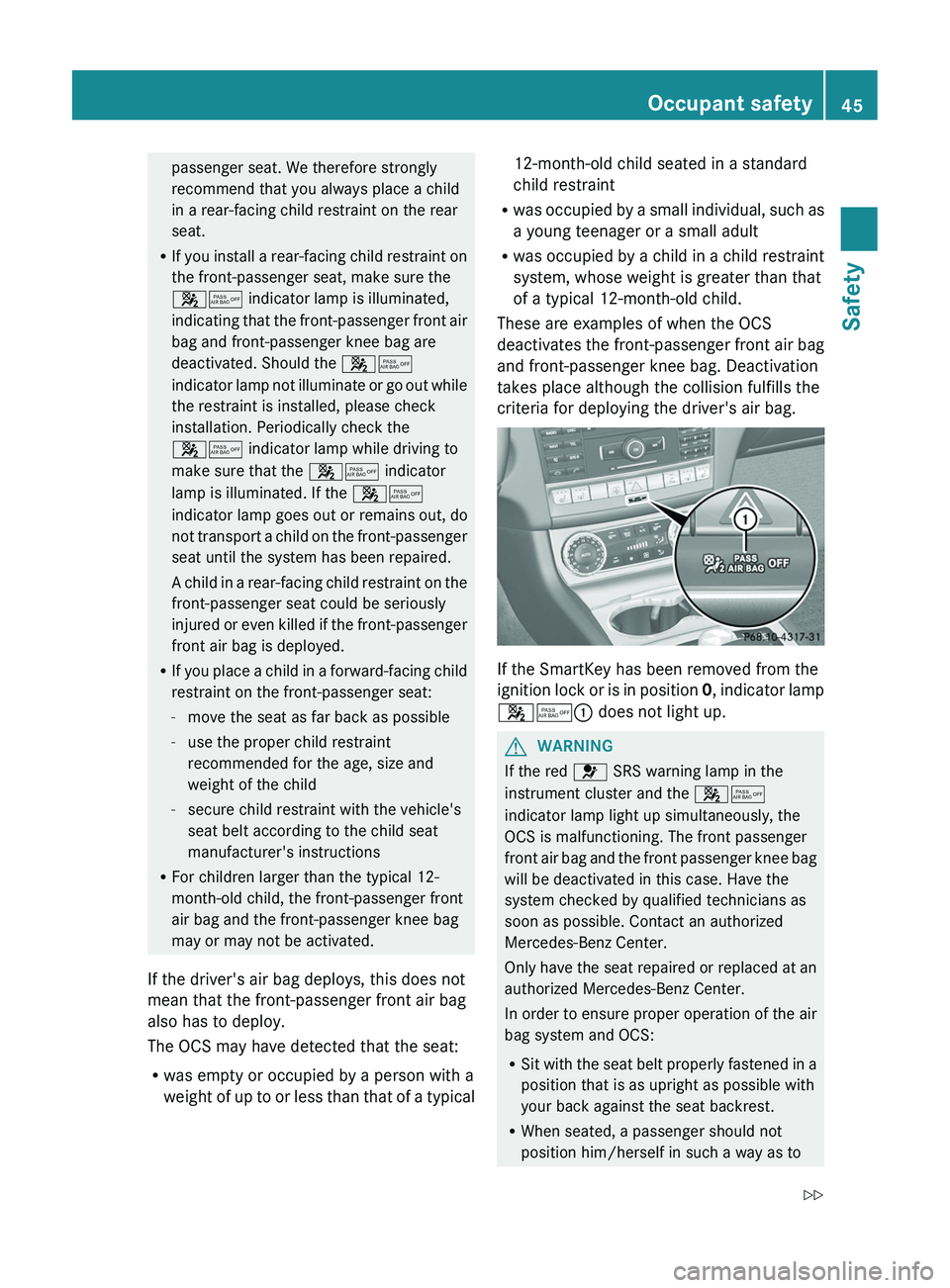 MERCEDES-BENZ CLS 2012 Service Manual passenger seat. We therefore strongly
recommend that you always place a child
in a rear-facing child restraint on the rear
seat.
R If you install a rear-facing child restraint on
the front-passenger s