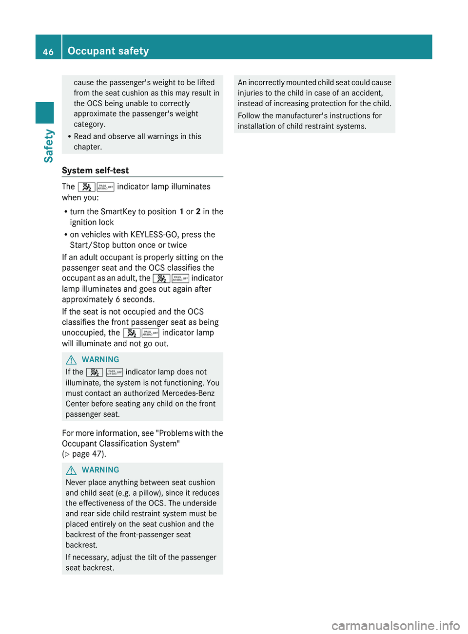 MERCEDES-BENZ CLS 2012 Service Manual cause the passenger's weight to be lifted
from the seat cushion as this may result in
the OCS being unable to correctly
approximate the passenger's weight
category.
R Read and observe all warn