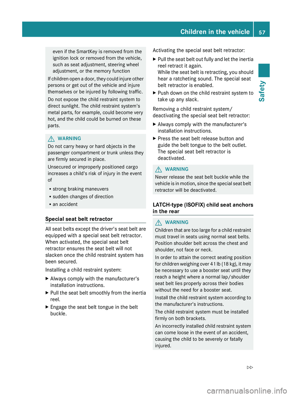 MERCEDES-BENZ CLS 2012 Owners Manual even if the SmartKey is removed from the
ignition lock or removed from the vehicle,
such as seat adjustment, steering wheel
adjustment, or the memory function
If children open a door, they could injur MERCEDES-BENZ CLS 2012 Owners Manual even if the SmartKey is removed from the
ignition lock or removed from the vehicle,
such as seat adjustment, steering wheel
adjustment, or the memory function
If children open a door, they could injur
