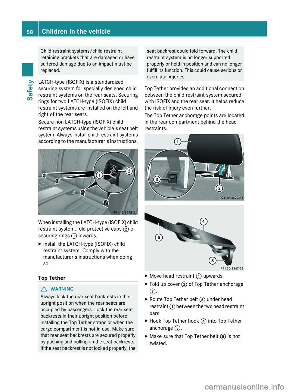 MERCEDES-BENZ CLS 2012 Workshop Manual Child restraint systems/child restraint
retaining brackets that are damaged or have
suffered damage due to an impact must be
replaced.
LATCH-type (ISOFIX) is a standardized
securing system for special