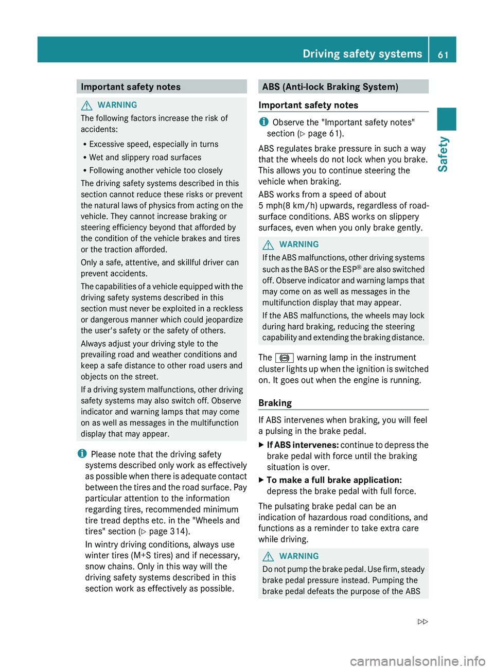 MERCEDES-BENZ CLS 2012 Repair Manual Important safety notesGWARNING
The following factors increase the risk of
accidents:
R Excessive speed, especially in turns
R Wet and slippery road surfaces
R Following another vehicle too closely
The MERCEDES-BENZ CLS 2012 Repair Manual Important safety notesGWARNING
The following factors increase the risk of
accidents:
R Excessive speed, especially in turns
R Wet and slippery road surfaces
R Following another vehicle too closely
The