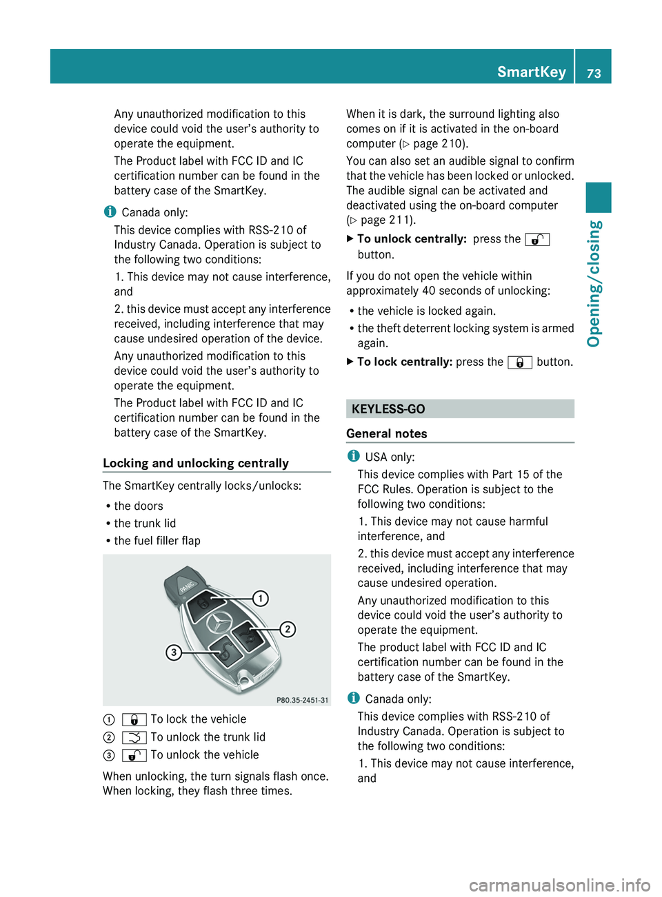 MERCEDES-BENZ CLS 2012 Manual PDF Any unauthorized modification to this
device could void the user’s authority to
operate the equipment.
The Product label with FCC ID and IC
certification number can be found in the
battery case of t