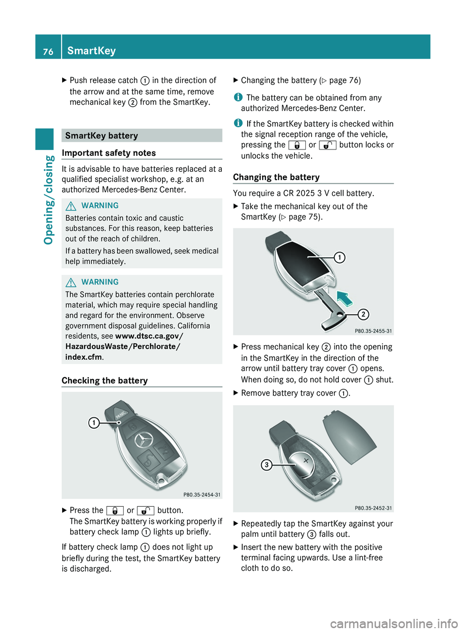 MERCEDES-BENZ CLS 2012 Manual PDF XPush release catch : in the direction of
the arrow and at the same time, remove
mechanical key  ; from the SmartKey.
SmartKey battery
Important safety notes
It is advisable to have batteries replaced