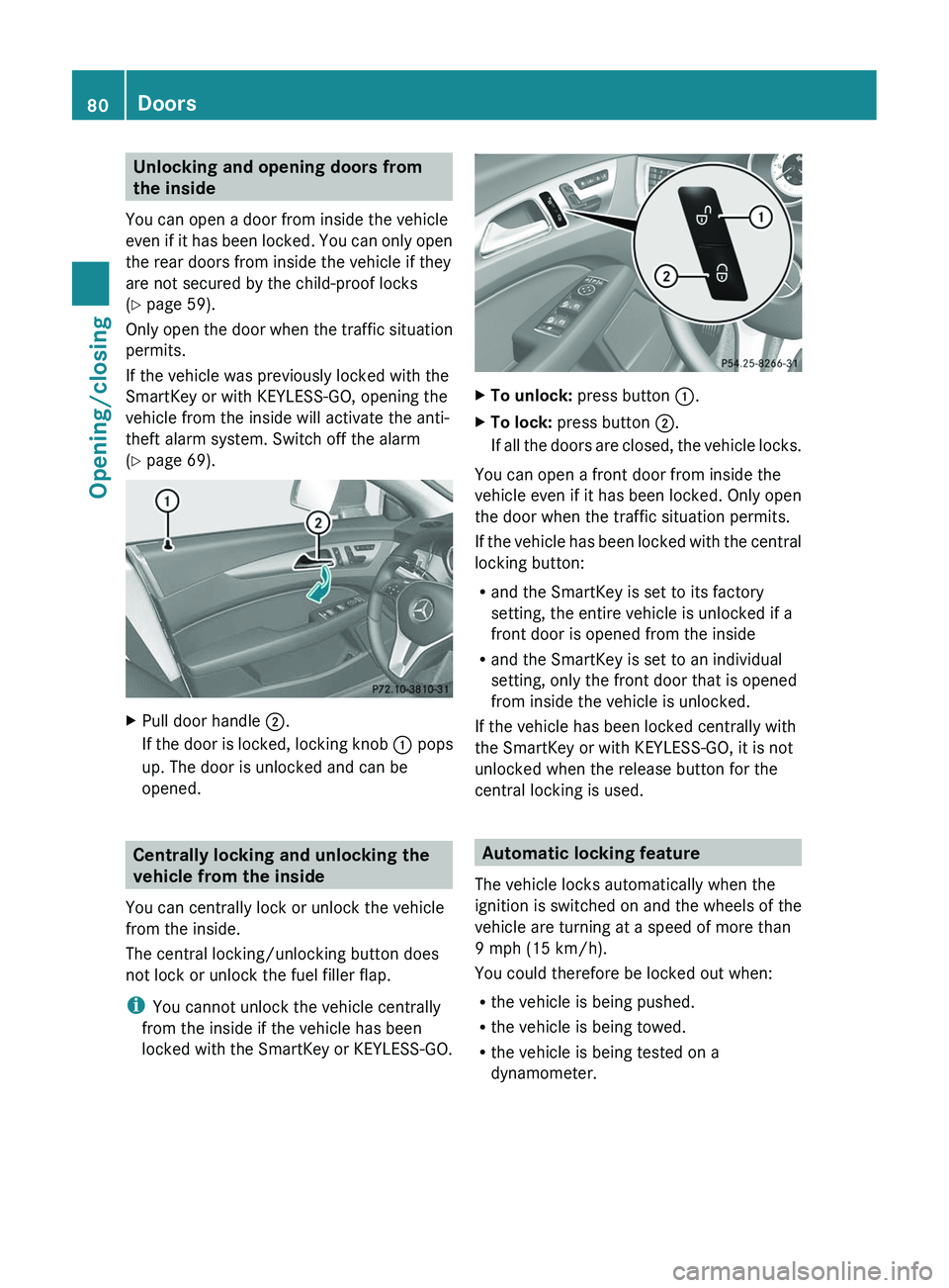 MERCEDES-BENZ CLS 2012 Owners Manual Unlocking and opening doors from
the inside
You can open a door from inside the vehicle
even if it has been locked. You can only open
the rear doors from inside the vehicle if they
are not secured by MERCEDES-BENZ CLS 2012 Owners Manual Unlocking and opening doors from
the inside
You can open a door from inside the vehicle
even if it has been locked. You can only open
the rear doors from inside the vehicle if they
are not secured by