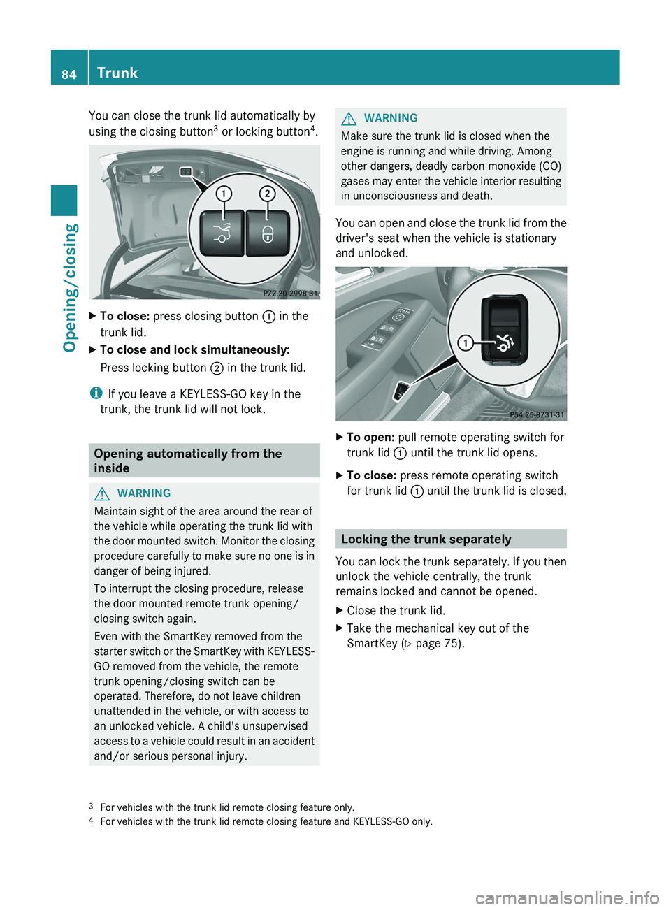 MERCEDES-BENZ CLS 2012 Manual Online You can close the trunk lid automatically by
using the closing button 3
 or locking button 4
.XTo close:  press closing button  : in the
trunk lid.XTo close and lock simultaneously:
Press locking butt