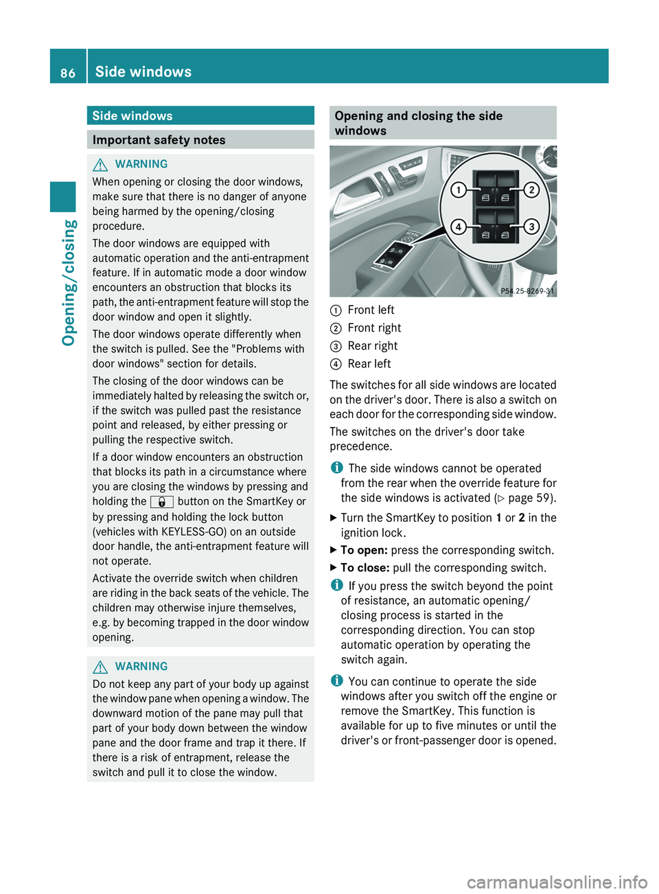 MERCEDES-BENZ CLS 2012 Manual Online Side windows
Important safety notes
GWARNING
When opening or closing the door windows,
make sure that there is no danger of anyone
being harmed by the opening/closing
procedure.
The door windows are e