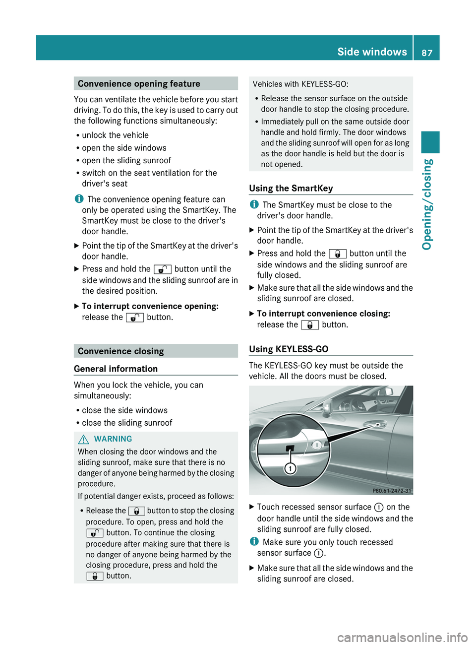 MERCEDES-BENZ CLS 2012 Manual Online Convenience opening feature
You can ventilate the vehicle before you start
driving. To do this, the key is used to carry out
the following functions simultaneously:
R unlock the vehicle
R open the sid