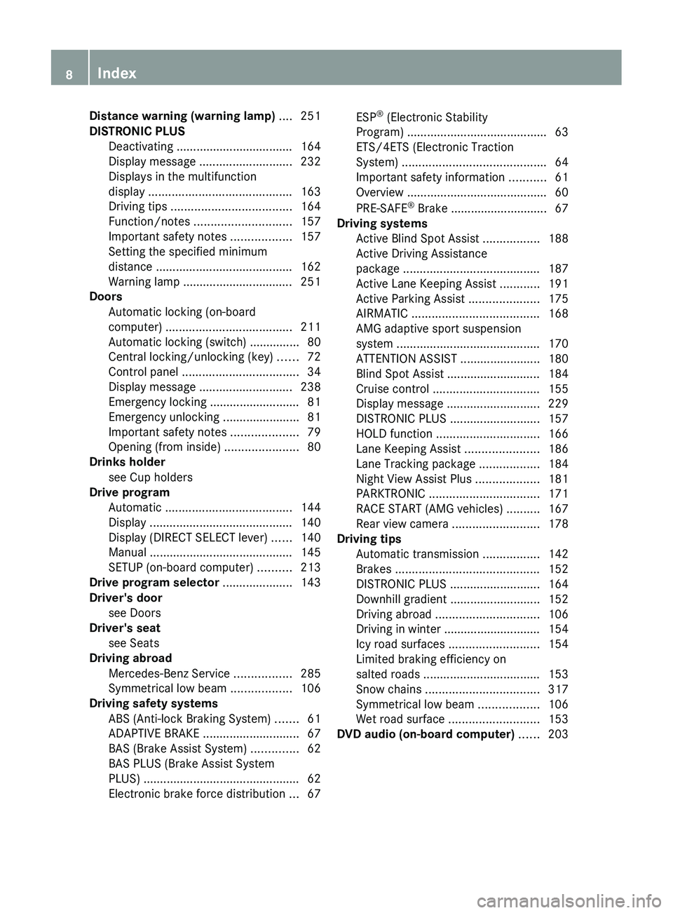 MERCEDES-BENZ CLS 2012 Owners Manual Distance warning (warning lamp) .... 251
DISTRONIC PLUS Deactivating ................................... 164
Display message ............................ 232
Displays in the multifunction
display .. MERCEDES-BENZ CLS 2012 Owners Manual Distance warning (warning lamp) .... 251
DISTRONIC PLUS Deactivating ................................... 164
Display message ............................ 232
Displays in the multifunction
display ..