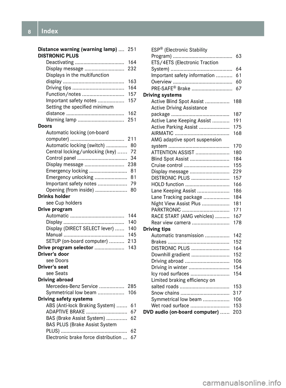 MERCEDES-BENZ CLS 2012  Owners Manual Distance warning (warning lamp) .... 251
DISTRONIC PLUS Deactivating ................................... 164
Display message  ............................ 232
Displays in the multifunction
display  ..