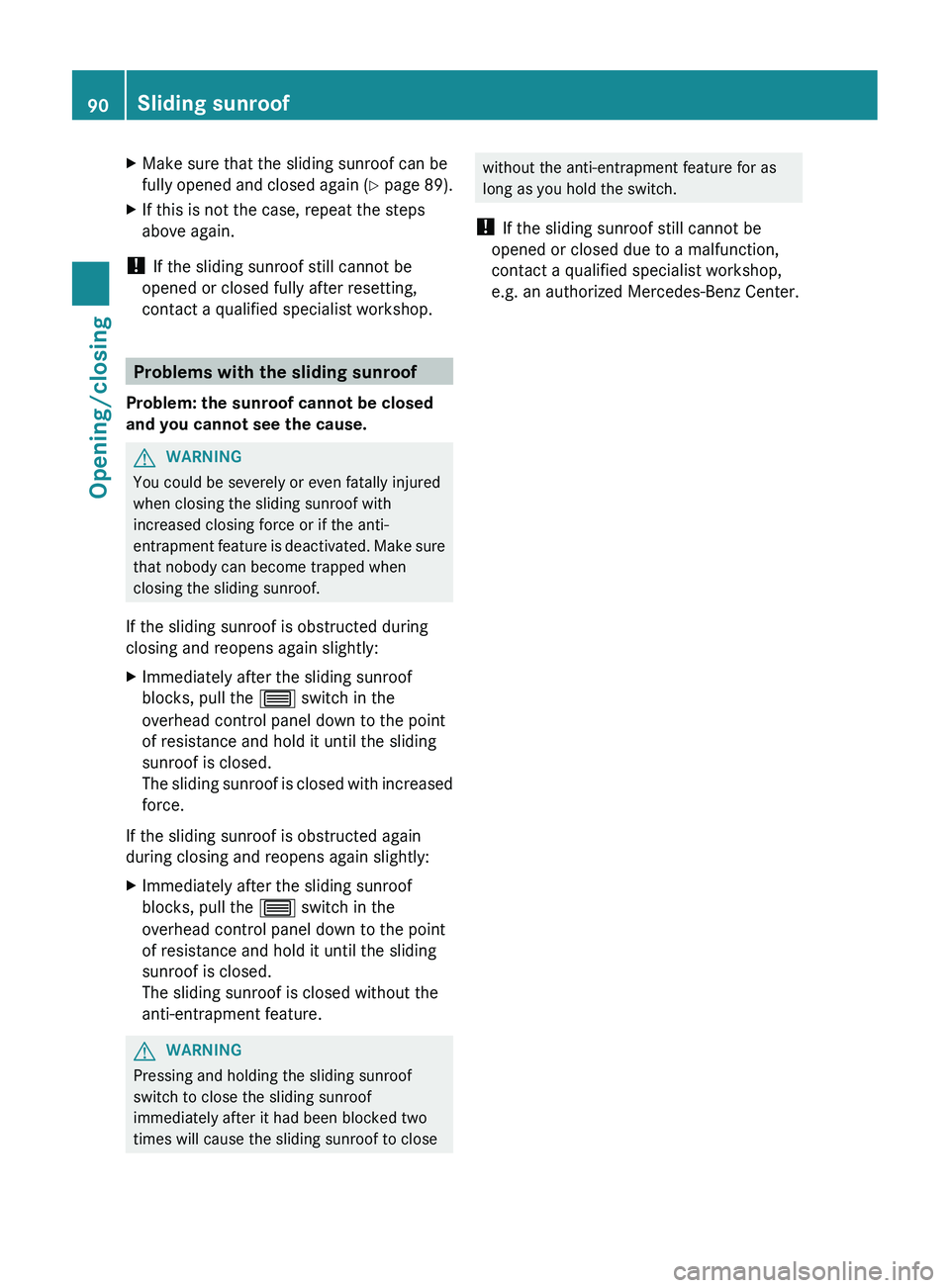 MERCEDES-BENZ CLS 2012 Owners Manual XMake sure that the sliding sunroof can be
fully opened and closed again (Y page 89).XIf this is not the case, repeat the steps
above again.
! If the sliding sunroof still cannot be
opened or close MERCEDES-BENZ CLS 2012 Owners Manual XMake sure that the sliding sunroof can be
fully opened and closed again (Y page 89).XIf this is not the case, repeat the steps
above again.
! If the sliding sunroof still cannot be
opened or close