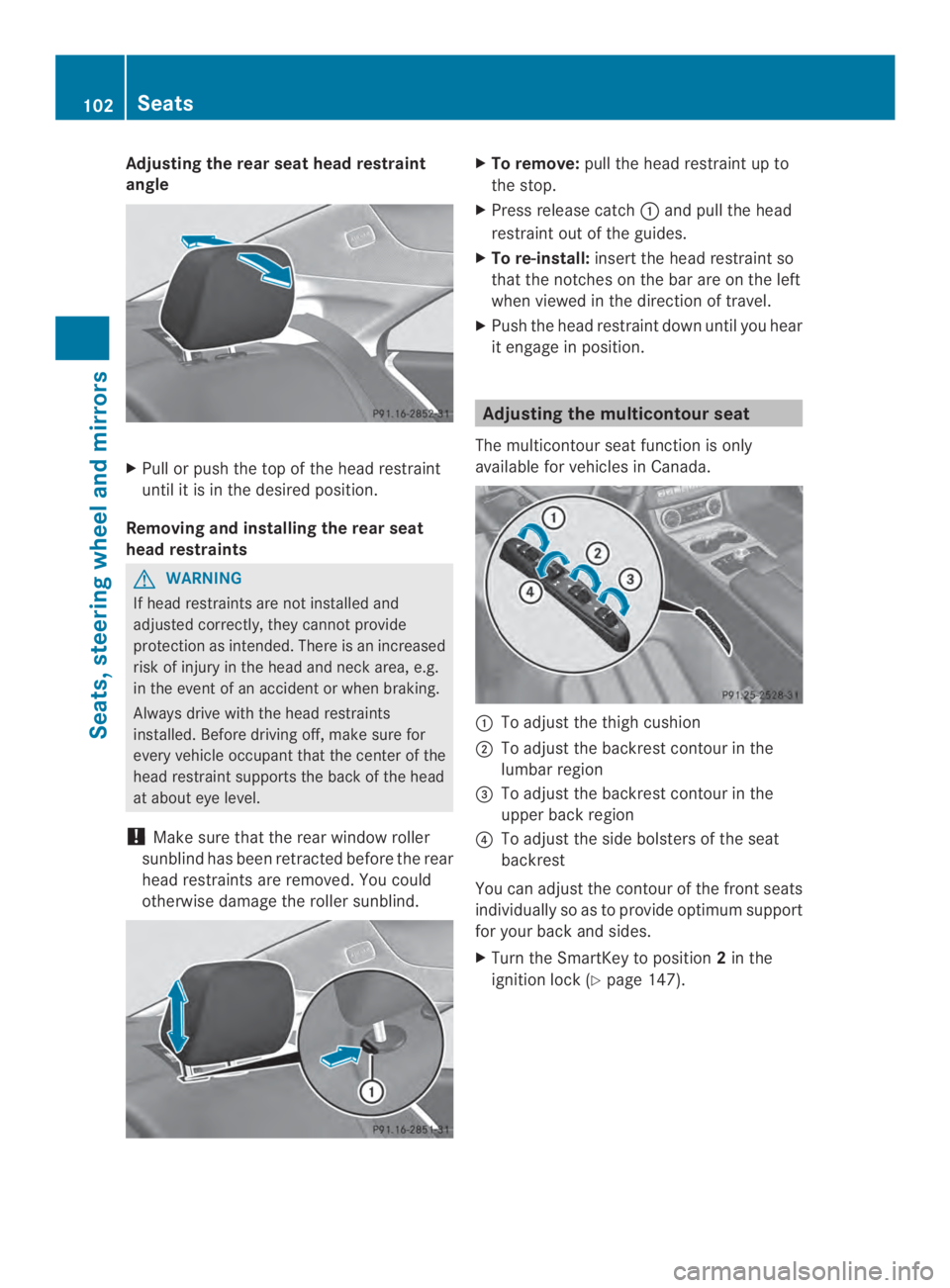 MERCEDES-BENZ CLS 2014 Owners Manual Adjusting therearseat headrestraint
angle
XPull or push thetopof thehead restraint
until it is in thedesired position.
Removing and installing therearseat
headrestraints
GWARNING
If head restraints ar MERCEDES-BENZ CLS 2014 Owners Manual Adjusting therearseat headrestraint
angle
XPull or push thetopof thehead restraint
until it is in thedesired position.
Removing and installing therearseat
headrestraints
GWARNING
If head restraints ar