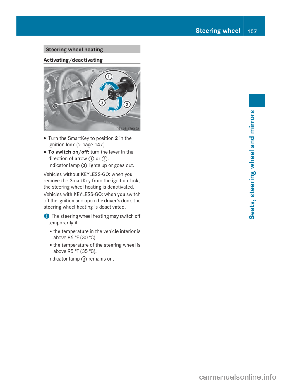 MERCEDES-BENZ CLS 2014  Owners Manual Steering wheel heating
Activating/deactivating
XTurn the SmartKey to position2in the
ignition lock (Ypage 147).
XTo switch on/off:turn the lever in the
direction of arrow�or�.
Indicator lamp�$lights