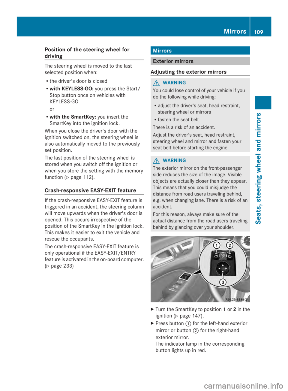 MERCEDES-BENZ CLS 2014  Owners Manual Position of the steering wheel for
driving
The steering wheel is moved to the last
selected position when:
Rthe driver's door is closed
Rwith KEYLESS-GO:you press the Start/
Stop button once on ve