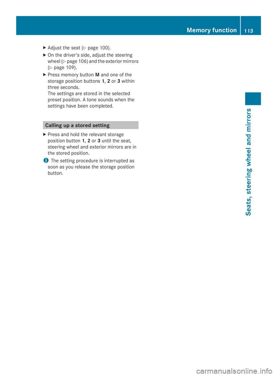 MERCEDES-BENZ CLS 2014  Owners Manual XAdjust the seat(Ypage 100).
XOn the driver'sside, adjust the steering
wheel (Ypage 106)and the exteriormirrors
(Ypage 109).
XPress memory buttonMand one of the
storage position buttons1,2or3withi