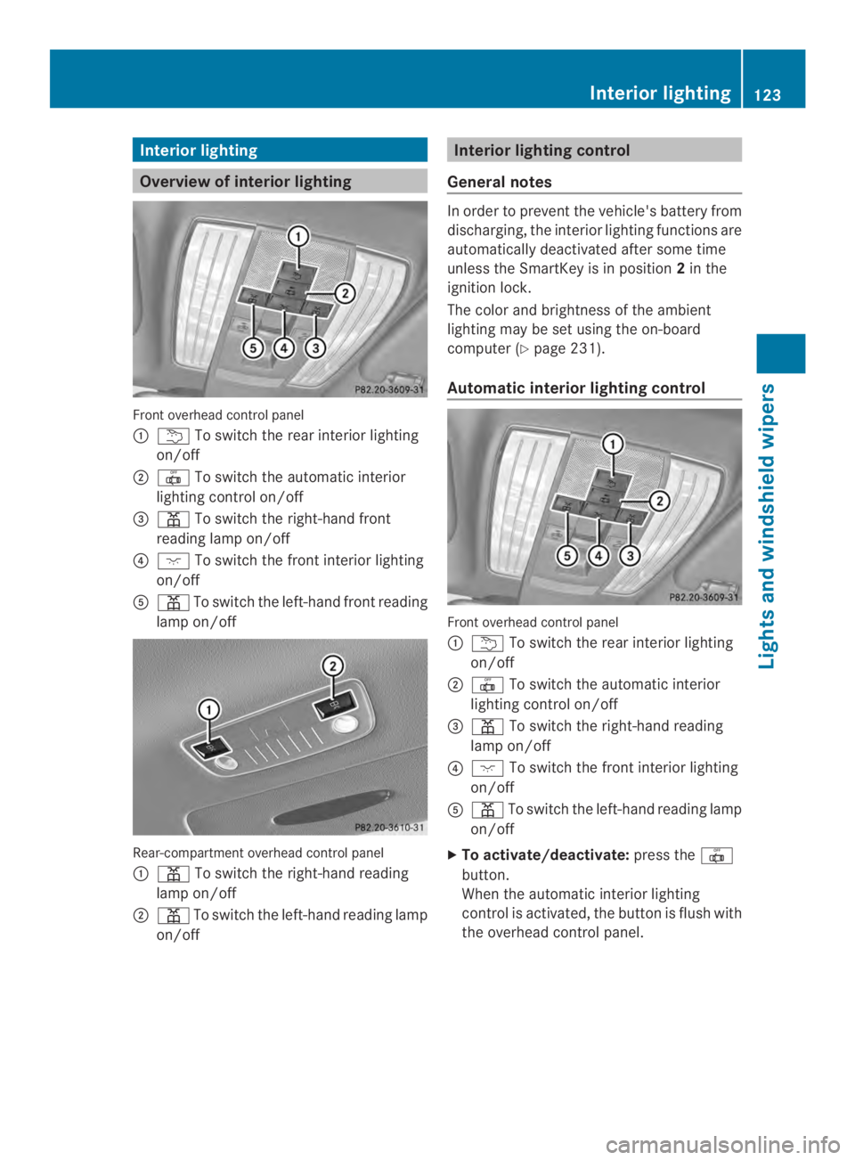 MERCEDES-BENZ CLS 2014  Owners Manual Interior lighting
Overview of interior lighting
Frontoverhead control panel
��To switch therear interiorlighting
on/off
��To switchthe automatic interior
lighting control on/off
�$�To switchthe r